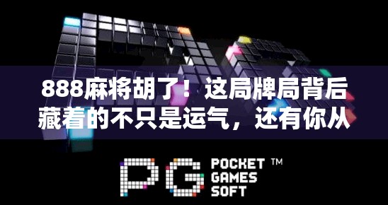 888麻将胡了!这局牌局背后藏着的不只是运气,还有你从未注意的生活智慧