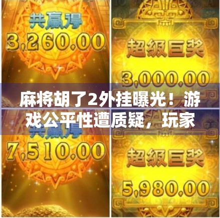 麻将胡了2外挂曝光!游戏公平性遭质疑,玩家集体怒怼,这还怎么玩? 麻将胡了2外挂曝光!游戏公平性遭质疑,玩家集体怒怼,这还怎么玩?