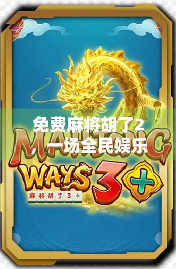 免费麻将胡了2，一场全民娱乐风暴的兴起，是福利还是陷阱？