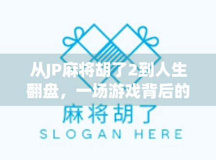 从JP麻将胡了2到人生翻盘，一场游戏背后的逆袭哲学