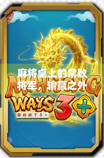 麻将桌上的常败将军,输赢之外,我找到了更珍贵的东西 麻将桌上的常败将军,输赢之外,我找到了更珍贵的东西