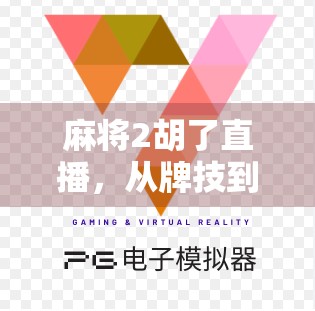 麻将2胡了直播,从牌技到流量的狂欢,我们究竟在看什么? 麻将2胡了直播,从牌技到流量的狂欢,我们究竟在看什么?