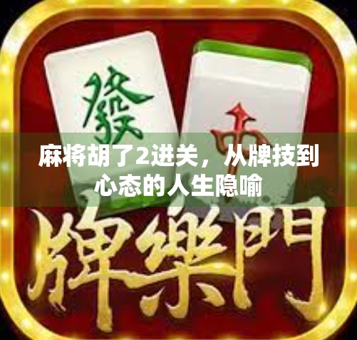 麻将胡了2进关，从牌技到心态的人生隐喻