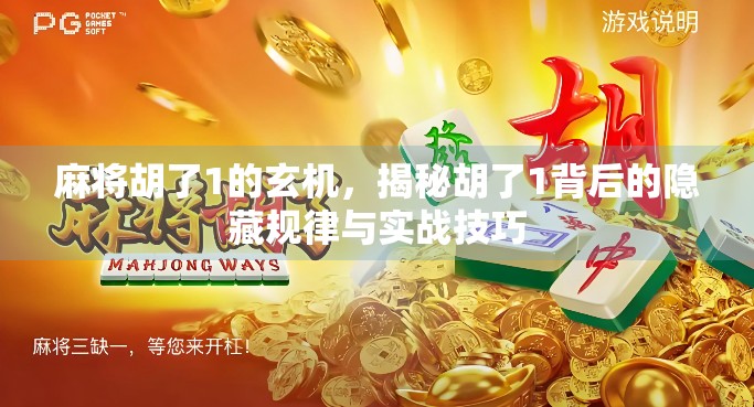 麻将胡了1的玄机,揭秘胡了1背后的隐藏规律与实战技巧 麻将胡了1的玄机,揭秘胡了1背后的隐藏规律与实战技巧
