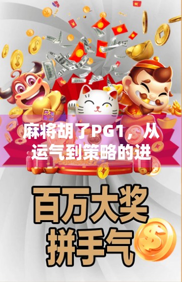 麻将胡了PG1，从运气到策略的进阶之路，你真的懂这局游戏吗？
