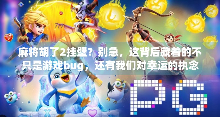 麻将胡了2挂壁？别急，这背后藏着的不只是游戏bug，还有我们对幸运的执念