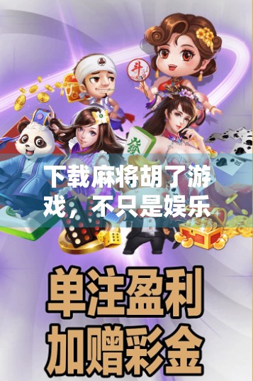 下载麻将胡了游戏，不只是娱乐，更是社交与智慧的较量！