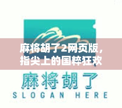 麻将胡了2网页版,指尖上的国粹狂欢,你玩对了吗? 麻将胡了2网页版,指尖上的国粹狂欢,你玩对了吗?