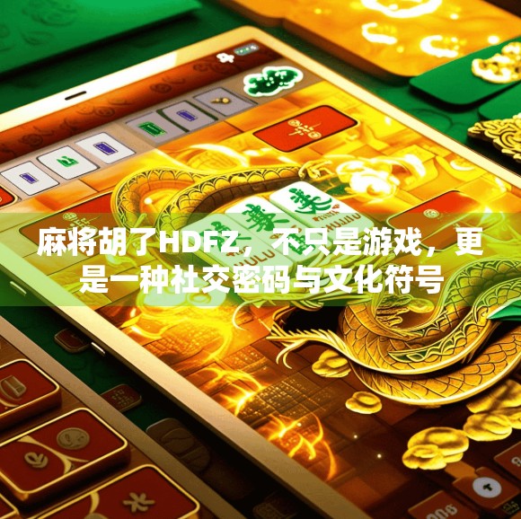 麻将胡了HDFZ，不只是游戏，更是一种社交密码与文化符号