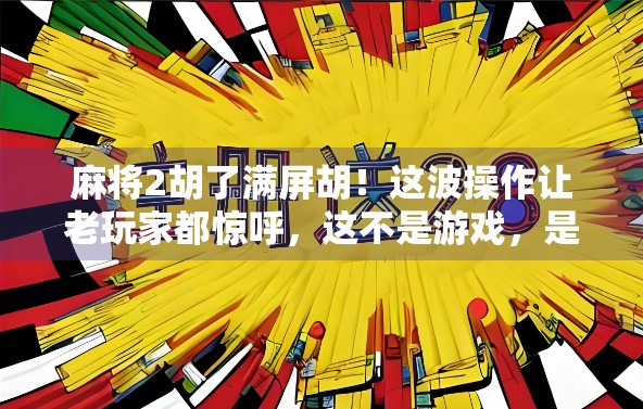麻将2胡了满屏胡！这波操作让老玩家都惊呼，这不是游戏，是玄学！