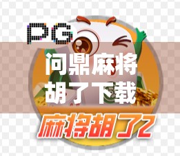 问鼎麻将胡了下载全攻略,新手也能秒变高手的秘诀大公开! 问鼎麻将胡了下载全攻略,新手也能秒变高手的秘诀大公开!