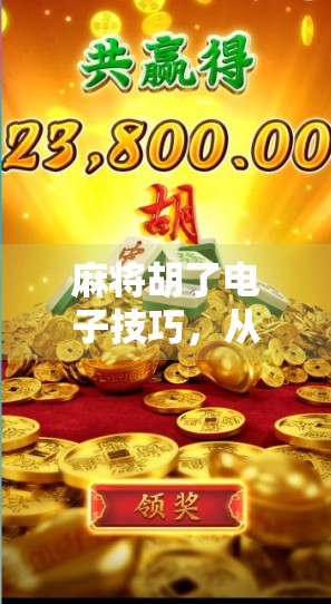 麻将胡了电子技巧，从新手到高手，掌握这5个电子玩法秘籍！