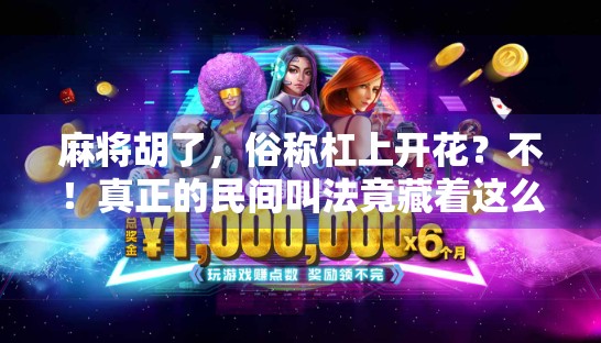 麻将胡了，俗称杠上开花？不！真正的民间叫法竟藏着这么多文化密码！