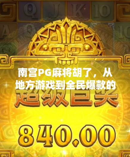 南宫PG麻将胡了,从地方游戏到全民爆款的逆袭之路 南宫PG麻将胡了,从地方游戏到全民爆款的逆袭之路