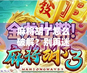 麻将胡了怎么破解？别再迷信玄学，这才是真正赢牌的底层逻辑！