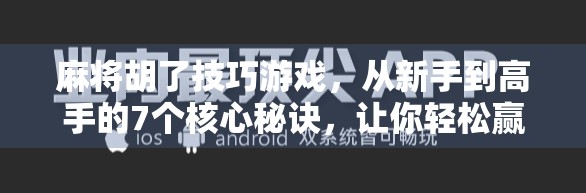 麻将胡了技巧游戏,从新手到高手的7个核心秘诀,让你轻松赢在牌桌上! 麻将胡了技巧游戏,从新手到高手的7个核心秘诀,让你轻松赢在牌桌上!