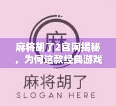 麻将胡了2官网揭秘,为何这款经典游戏至今仍被亿万玩家追捧? 麻将胡了2官网揭秘,为何这款经典游戏至今仍被亿万玩家追捧?