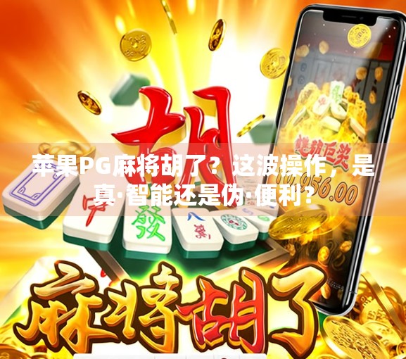 苹果PG麻将胡了？这波操作，是真·智能还是伪·便利？