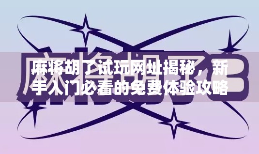 麻将胡了试玩网址揭秘,新手入门必看的免费体验攻略! 麻将胡了试玩网址揭秘,新手入门必看的免费体验攻略!