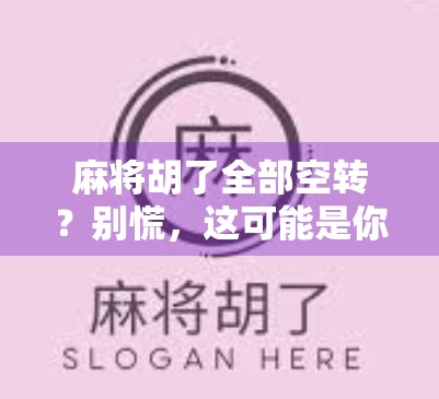 麻将胡了全部空转？别慌，这可能是你赢钱路上最隐蔽的陷阱！