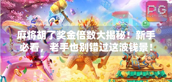 麻将胡了奖金倍数大揭秘！新手必看，老手也别错过这波钱景！