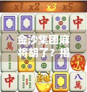 金沙集团麻将胡了?揭秘背后的财富密码与行业真相