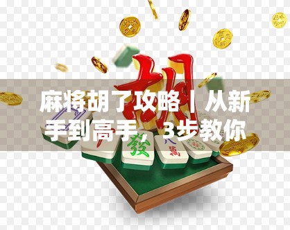麻将胡了攻略｜从新手到高手，3步教你快速上手，赢牌不再靠运气！