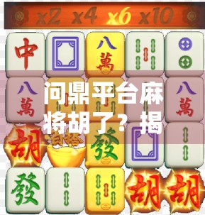 问鼎平台麻将胡了？揭秘麻将胡了背后的流量密码与用户心理博弈！