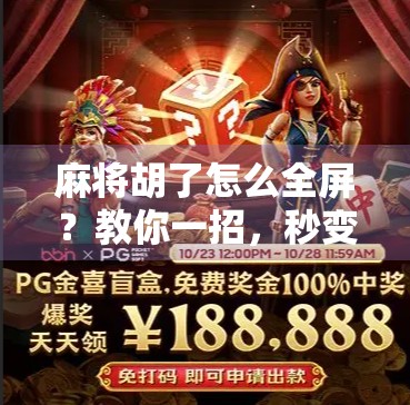 麻将胡了怎么全屏？教你一招，秒变局中之王！