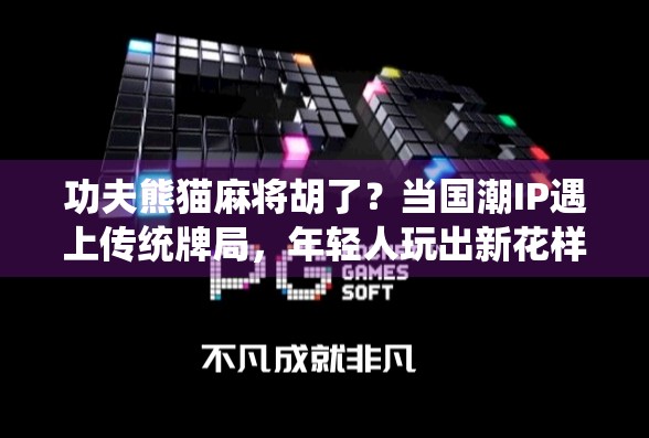 功夫熊猫麻将胡了？当国潮IP遇上传统牌局，年轻人玩出新花样！