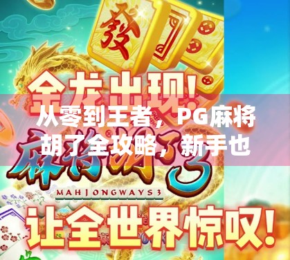 从零到王者，PG麻将胡了全攻略，新手也能秒变高手！
