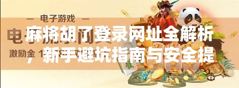 麻将胡了登录网址全解析，新手避坑指南与安全提示