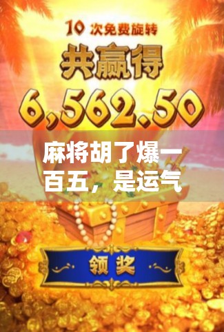 麻将胡了爆一百五,是运气还是套路?揭秘牌桌上那些赢钱的秘密 麻将胡了爆一百五,是运气还是套路?揭秘牌桌上那些赢钱的秘密