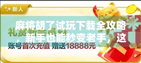 麻将胡了试玩下载全攻略，新手也能秒变老手，这波操作太香了！