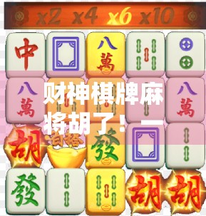 财神棋牌麻将胡了!一场全民娱乐风暴背后的财富密码与社交革命 财神棋牌麻将胡了!一场全民娱乐风暴背后的财富密码与社交革命