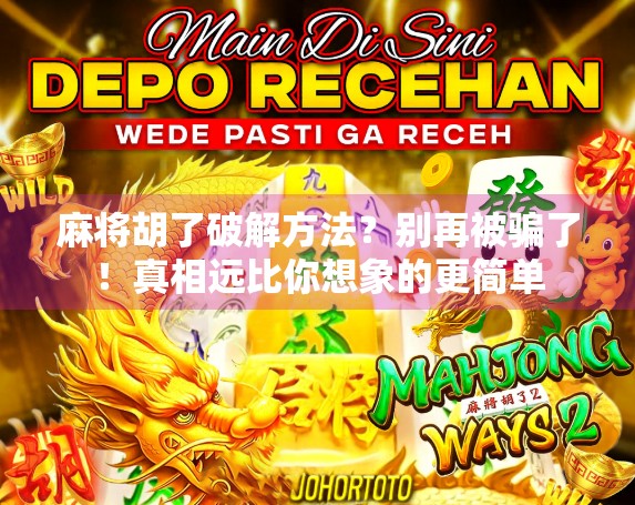 麻将胡了破解方法？别再被骗了！真相远比你想象的更简单