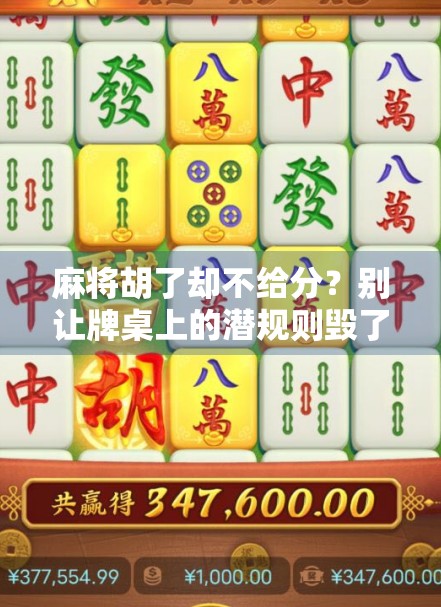 麻将胡了却不给分？别让牌桌上的潜规则毁了你的友情！