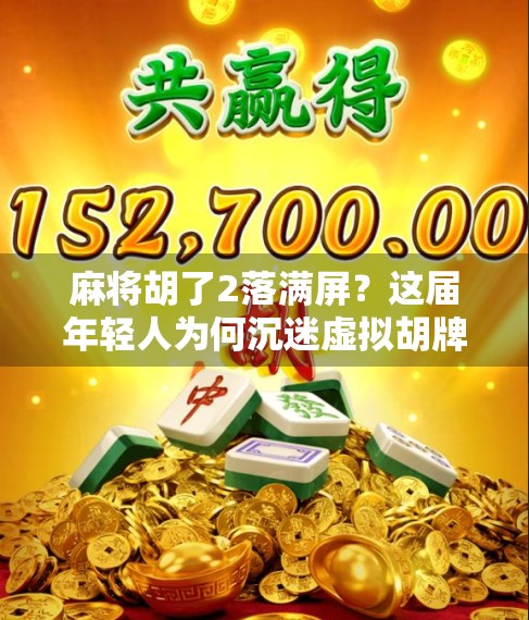 麻将胡了2落满屏？这届年轻人为何沉迷虚拟胡牌？