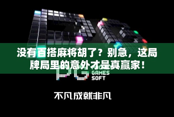 没有百搭麻将胡了?别急,这局牌局里的意外才是真赢家! 没有百搭麻将胡了?别急,这局牌局里的意外才是真赢家!