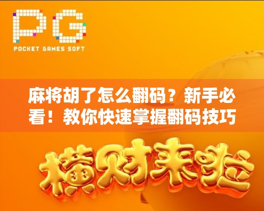 麻将胡了怎么翻码？新手必看！教你快速掌握翻码技巧，轻松赢牌不迷路！