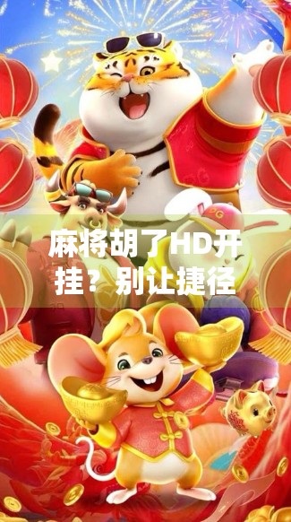 麻将胡了HD开挂?别让捷径毁了你的快乐游戏! 麻将胡了HD开挂?别让捷径毁了你的快乐游戏!