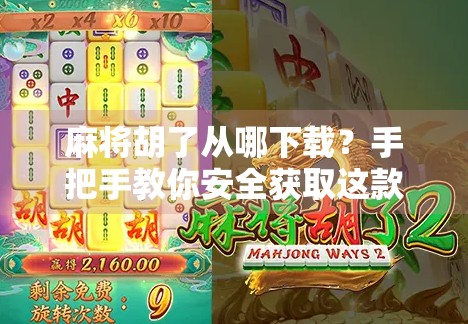 麻将胡了从哪下载？手把手教你安全获取这款经典休闲游戏！