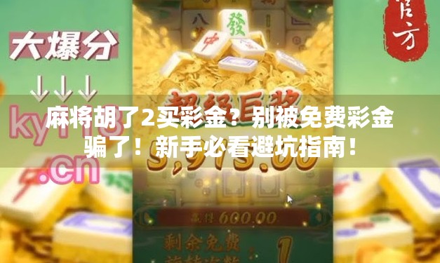 麻将胡了2买彩金？别被免费彩金骗了！新手必看避坑指南！