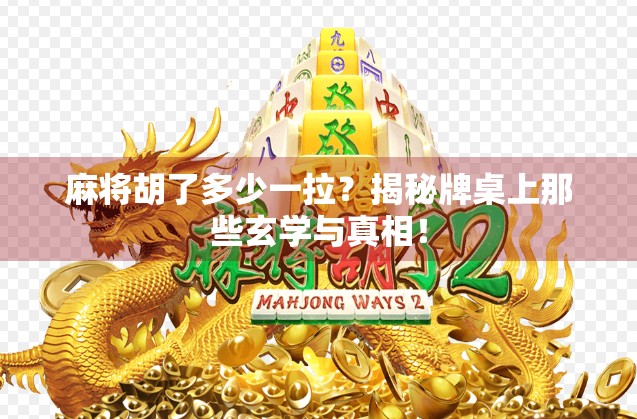 麻将胡了多少一拉？揭秘牌桌上那些玄学与真相！