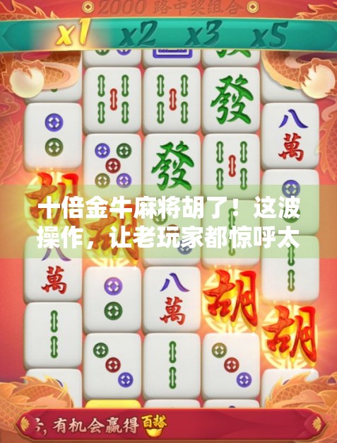 十倍金牛麻将胡了！这波操作，让老玩家都惊呼太猛了！