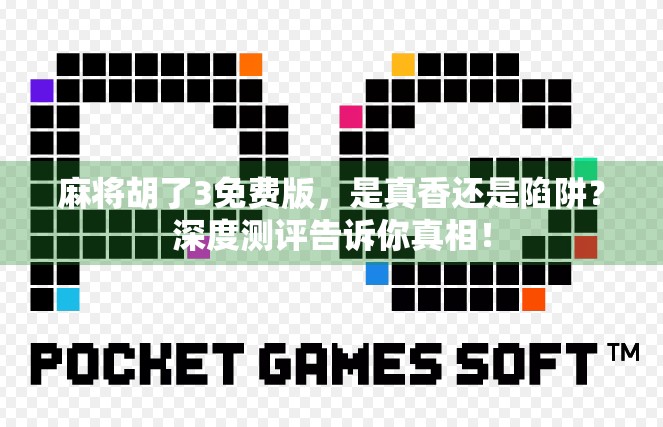 麻将胡了3免费版,是真香还是陷阱?深度测评告诉你真相!