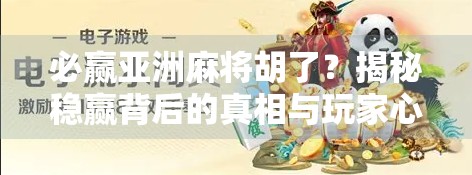 必赢亚洲麻将胡了？揭秘稳赢背后的真相与玩家心态陷阱