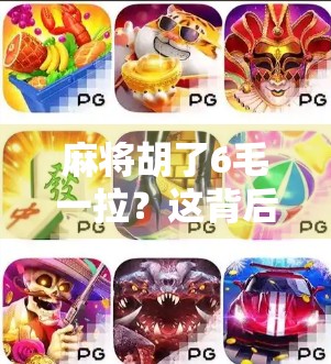 麻将胡了6毛一拉?这背后藏着的不只是娱乐,还有人性的博弈! 麻将胡了6毛一拉?这背后藏着的不只是娱乐,还有人性的博弈!