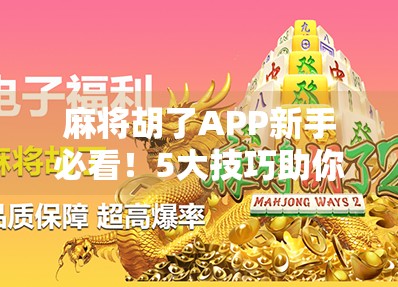 麻将胡了APP新手必看！5大技巧助你从菜鸟秒变高手，赢钱赢口碑！
