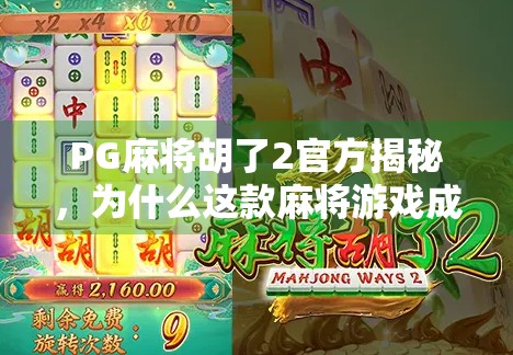 PG麻将胡了2官方揭秘,为什么这款麻将游戏成了全民爆款? PG麻将胡了2官方揭秘,为什么这款麻将游戏成了全民爆款?